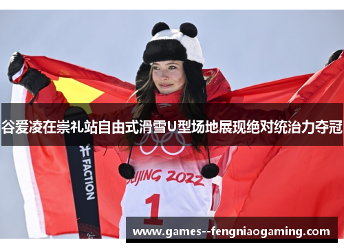 谷爱凌在崇礼站自由式滑雪U型场地展现绝对统治力夺冠 谷爱凌在崇礼站自由式滑雪U型场地展现绝对统治力夺冠