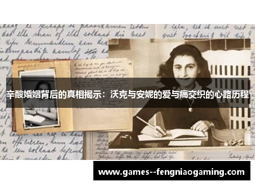 辛酸婚姻背后的真相揭示：沃克与安妮的爱与痛交织的心路历程