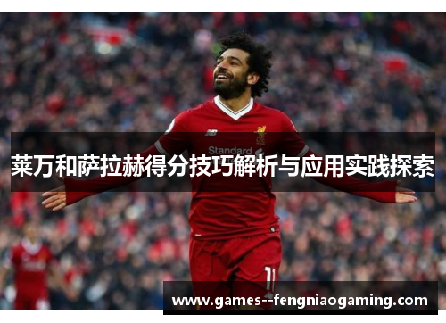 莱万和萨拉赫得分技巧解析与应用实践探索