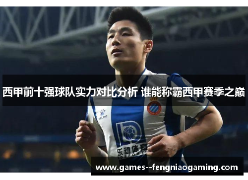 西甲前十强球队实力对比分析 谁能称霸西甲赛季之巅 西甲前十强球队实力对比分析 谁能称霸西甲赛季之巅