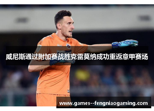 威尼斯通过附加赛战胜克雷莫纳成功重返意甲赛场