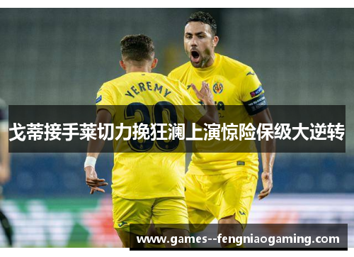 戈蒂接手莱切力挽狂澜上演惊险保级大逆转