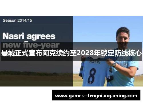 曼城正式宣布阿克续约至2028年锁定防线核心