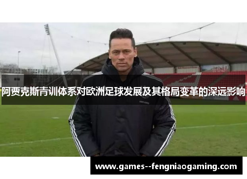 阿贾克斯青训体系对欧洲足球发展及其格局变革的深远影响