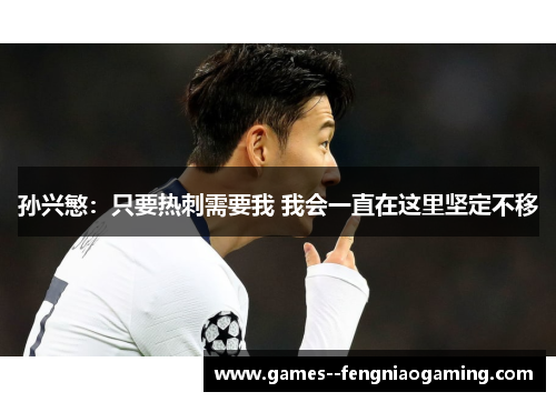 孙兴慜：只要热刺需要我 我会一直在这里坚定不移