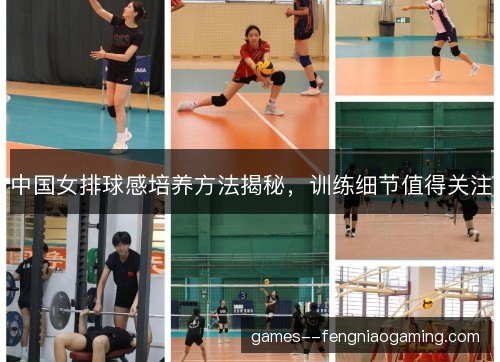 中国女排球感培养方法揭秘,训练细节值得关注 中国女排球感培养方法揭秘,训练细节值得关注